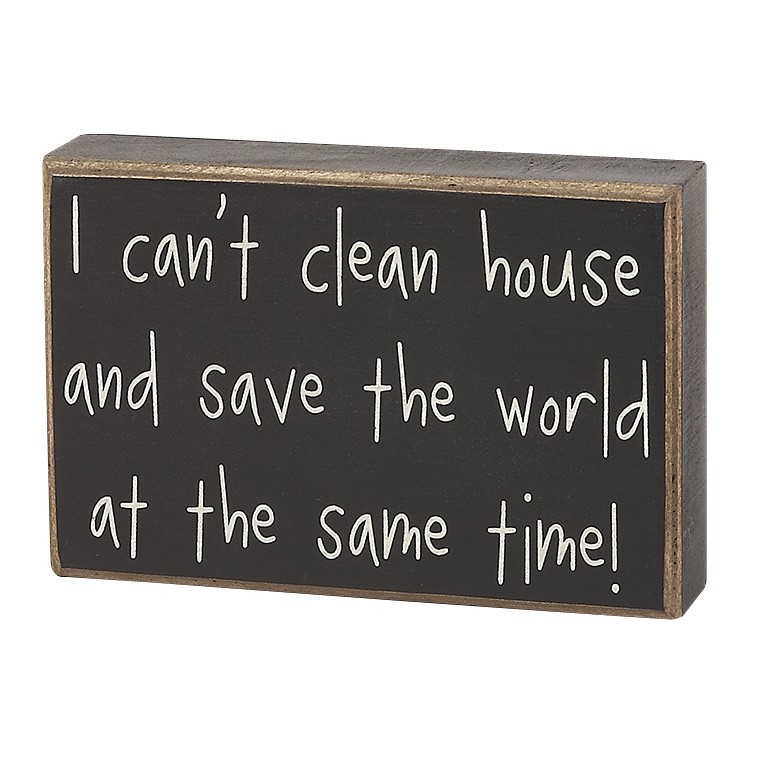 Box Sign - I Can't Clean House And Save The World