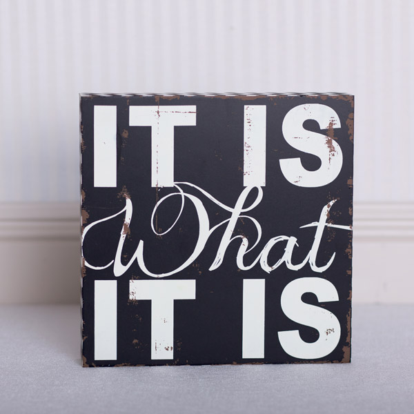 Wooden Sign - It Is What It Is